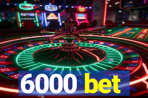 6000 bet